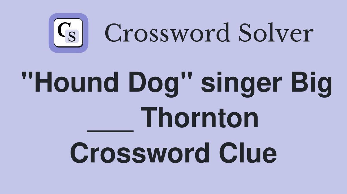 "Hound Dog" singer Big ___ Thornton Crossword Clue Answers